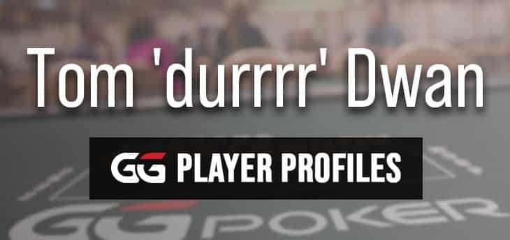 PROFIL DE JOUEUR – Tom ‘durrrr’ Dwan