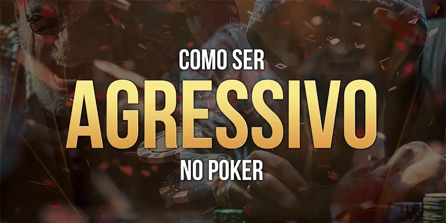 Como ser Agressivo no Poker