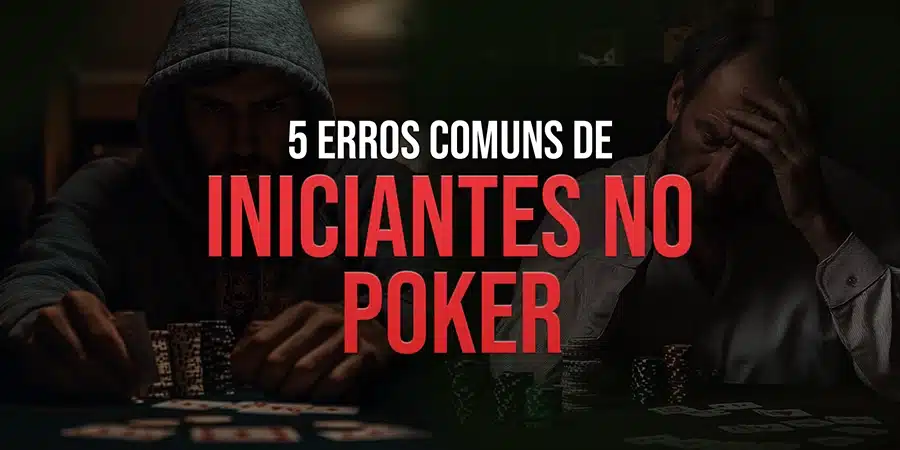 5 Erros Comuns de Iniciantes no Poker