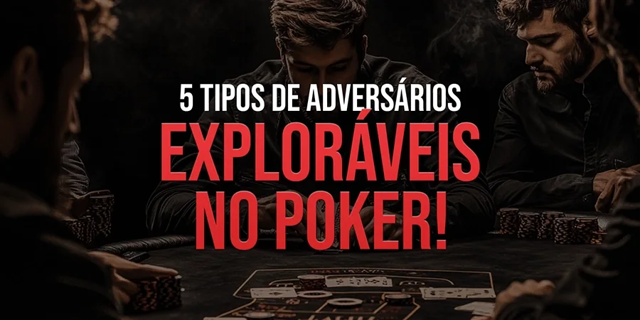 5 Exemplos de Adversários Exploráveis no Poker