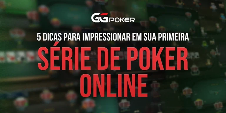 5 Dicas para Impressionar em sua Primeira Série de Poker Online