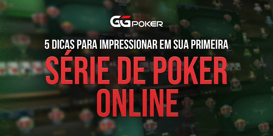 5 Dicas para Impressionar em sua Primeira Série de Poker Online