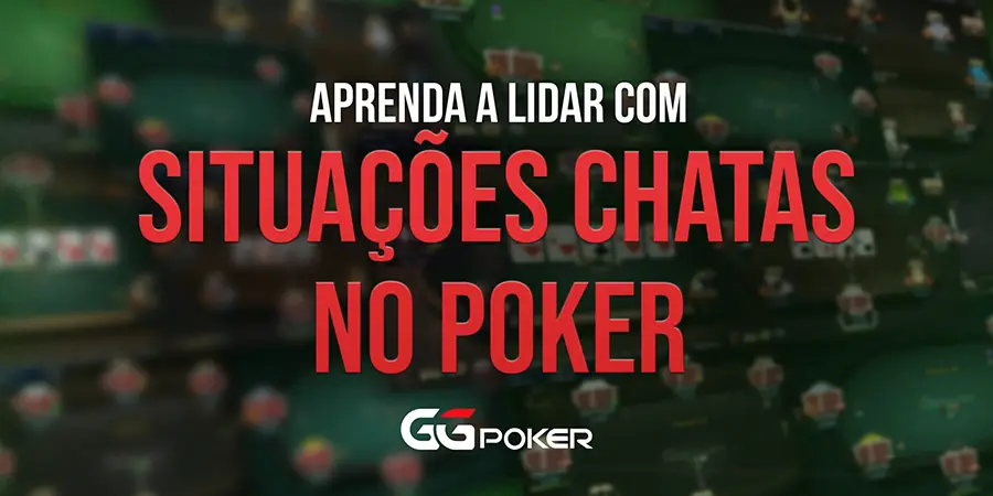 Aprenda a Lidar com Situações Chatas no Poker